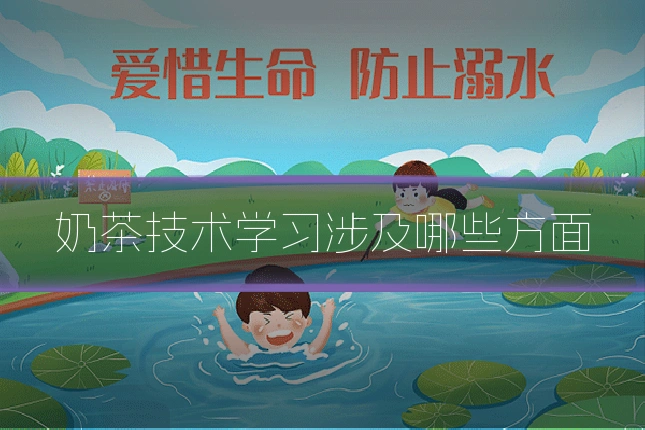 奶茶技术学习涉及哪些方面