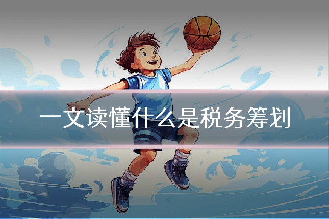 一文读懂什么是税务筹划