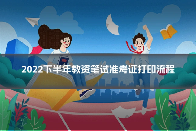 2022下半年教资笔试准考证打印流程