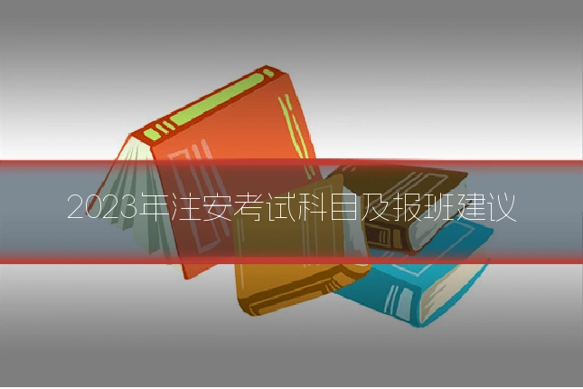 2023年注安考试科目及报班建议