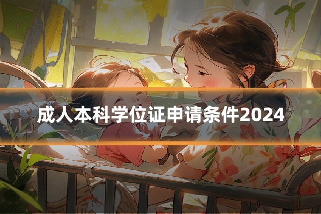成人本科学位证申请条件2024