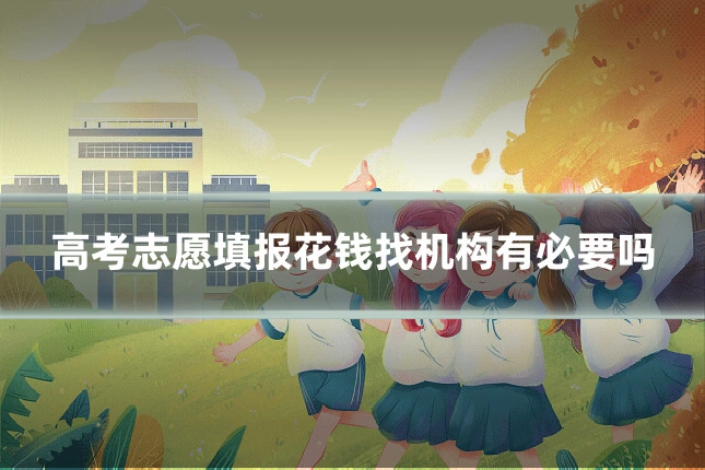 高考志愿填报花钱找机构有必要吗