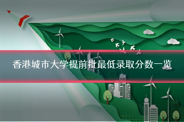 香港城市大学提前批最低录取分数一览