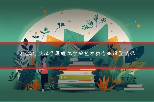 2024年武汉华夏理工学院艺术类专业设置情况