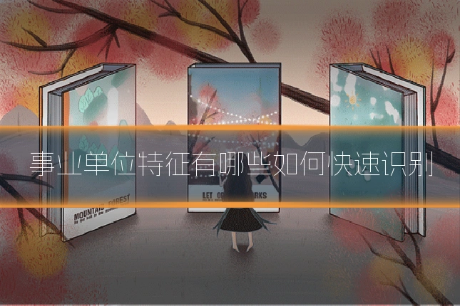 事业单位特征有哪些如何快速识别