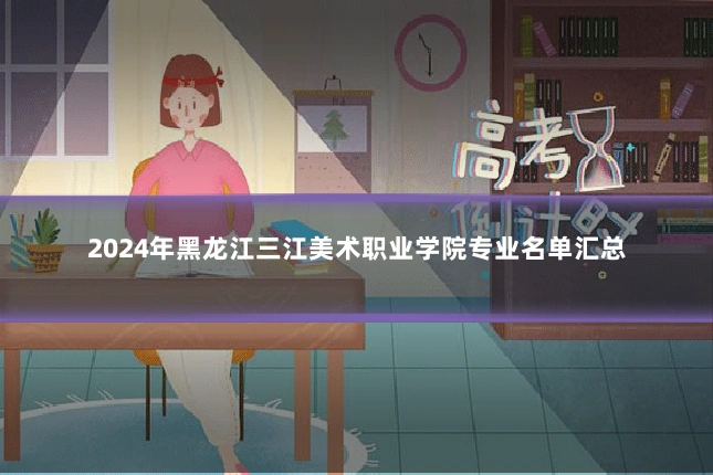 2024年黑龙江三江美术职业学院专业名单汇总