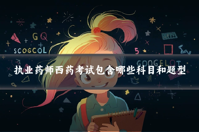 执业药师西药考试包含哪些科目和题型