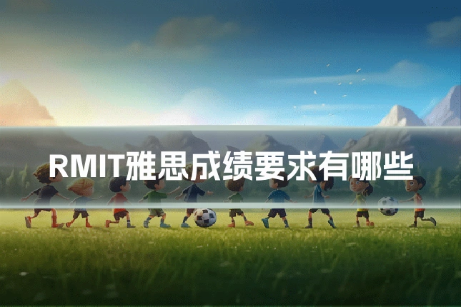 RMIT雅思成绩要求有哪些