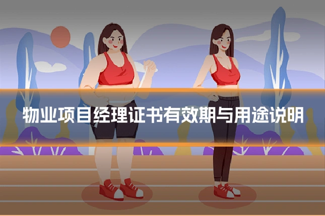 物业项目经理证书有效期与用途说明