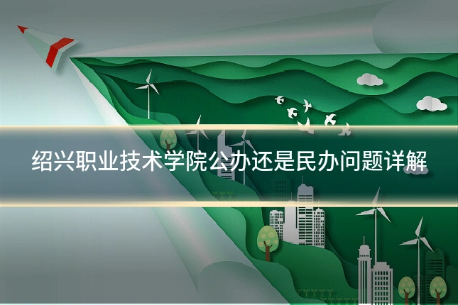 绍兴职业技术学院公办还是民办问题详解
