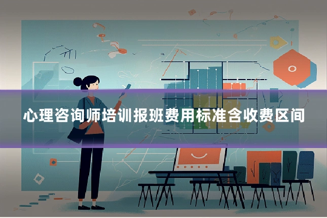 心理咨询师培训报班费用标准含收费区间