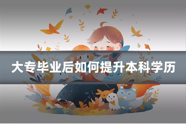 大专毕业后如何提升本科学历