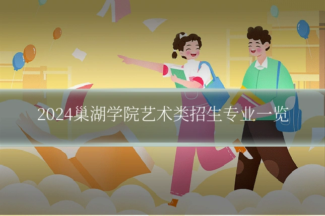 2024巢湖学院艺术类招生专业一览