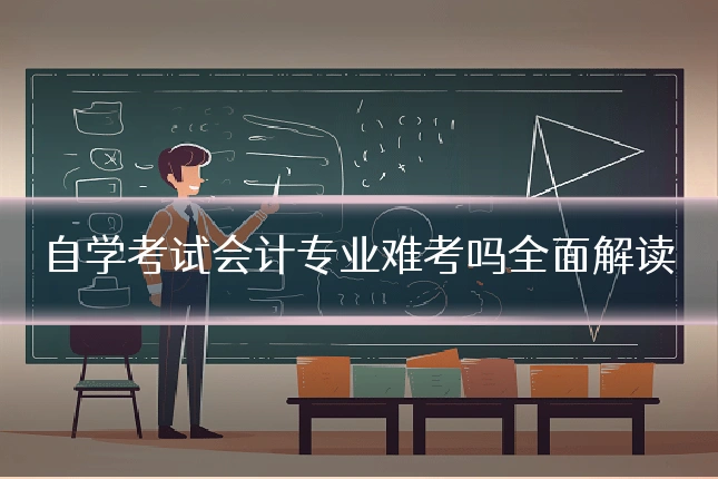 自学考试会计专业难考吗全面解读
