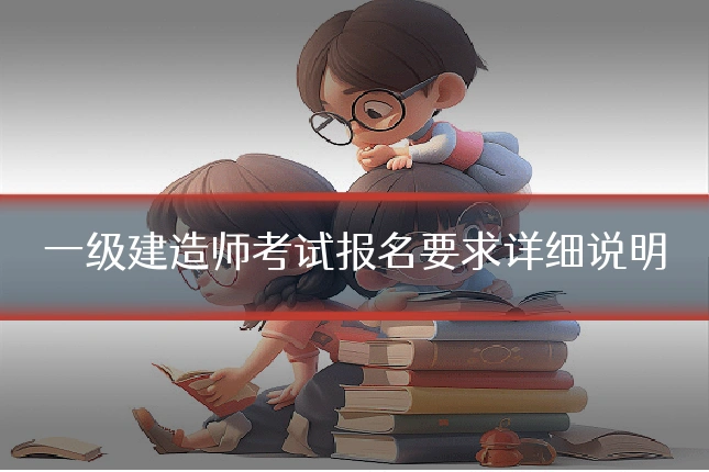 一级建造师考试报名要求详细说明