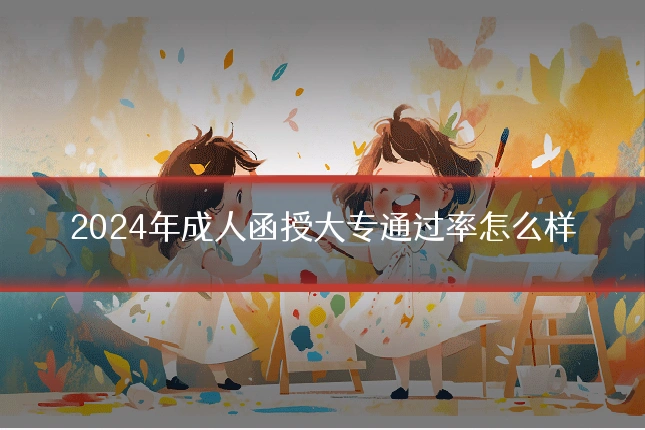 2024年成人函授大专通过率怎么样