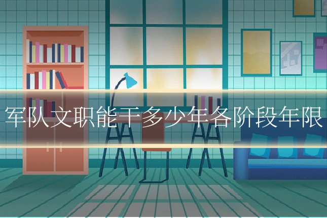 军队文职能干多少年各阶段年限
