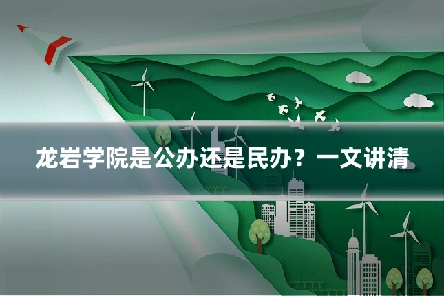 龙岩学院是公办还是民办?一文讲清