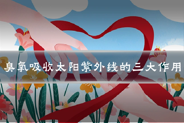 臭氧吸收太阳紫外线的三大作用