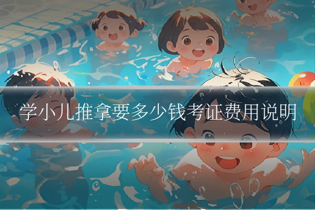 学小儿推拿要多少钱考证费用说明