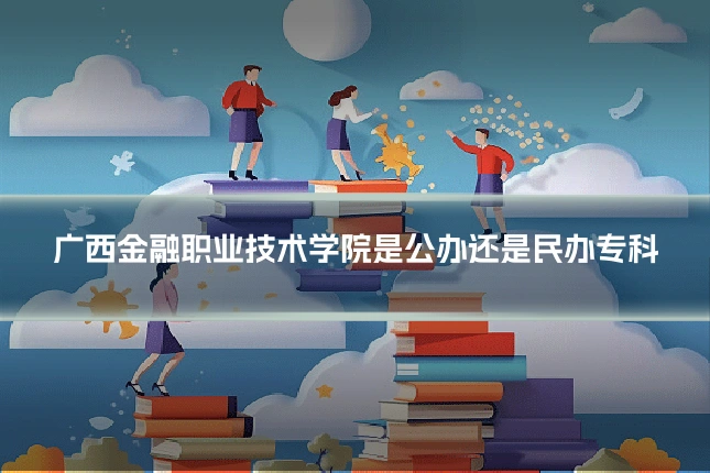 广西金融职业技术学院是公办还是民办专科