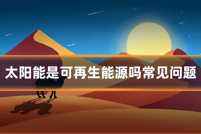 太阳能是可再生能源吗常见问题