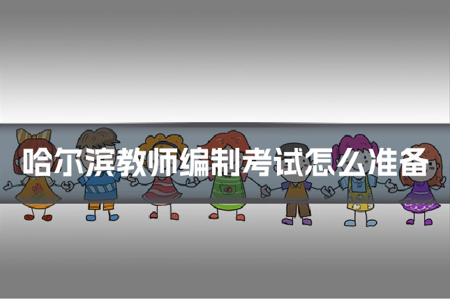 哈尔滨教师编制考试怎么准备