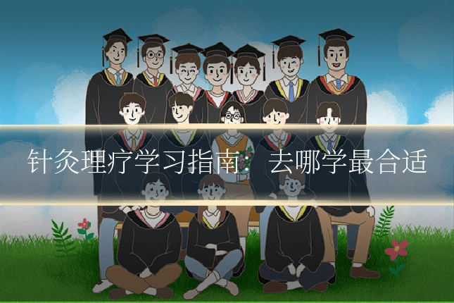 针灸理疗学习指南:去哪学最合适
