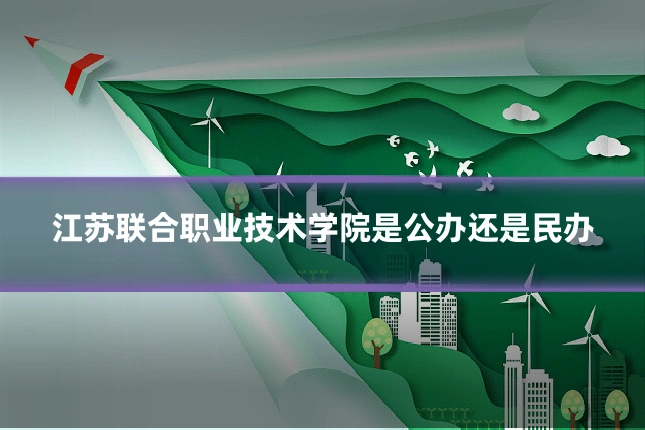 江苏联合职业技术学院是公办还是民办
