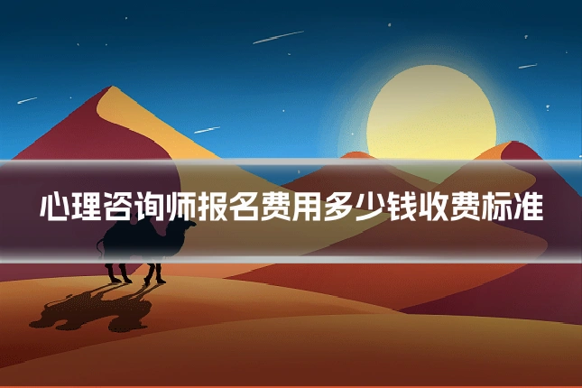 心理咨询师报名费用多少钱收费标准