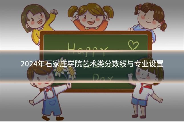 2024年石家庄学院艺术类分数线与专业设置