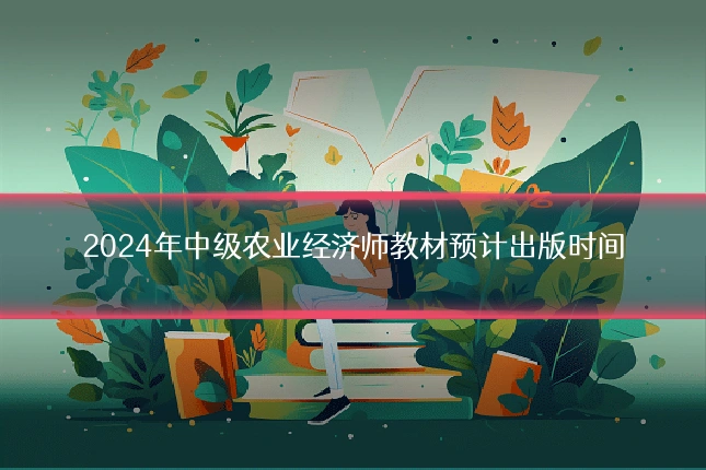 2024年中级农业经济师教材预计出版时间