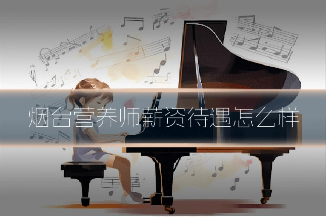烟台营养师薪资待遇怎么样
