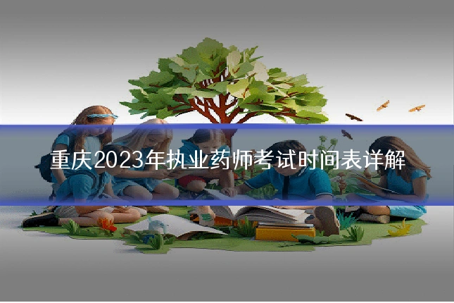 重庆2023年执业药师考试时间表详解