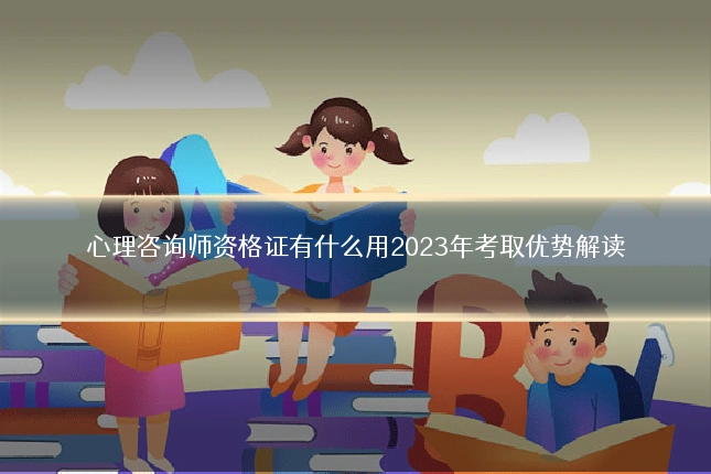 心理咨询师资格证有什么用2023年考取优势解读