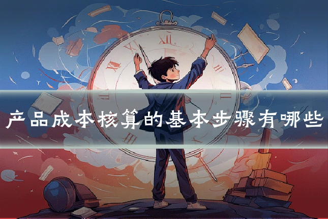 产品成本核算的基本步骤有哪些