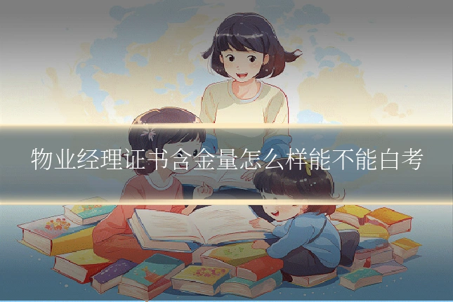 物业经理证书含金量怎么样能不能白考