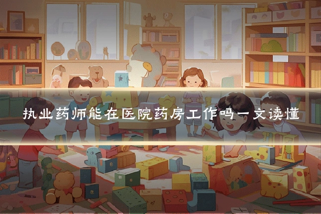执业药师能在医院药房工作吗一文读懂