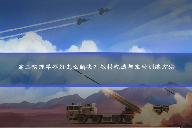 高二物理学不好怎么解决?教材吃透与定时训练方法