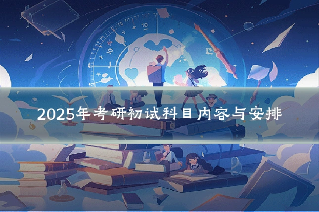 2025年考研初试科目内容与安排