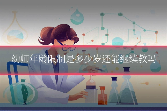 幼师年龄限制是多少岁还能继续教吗