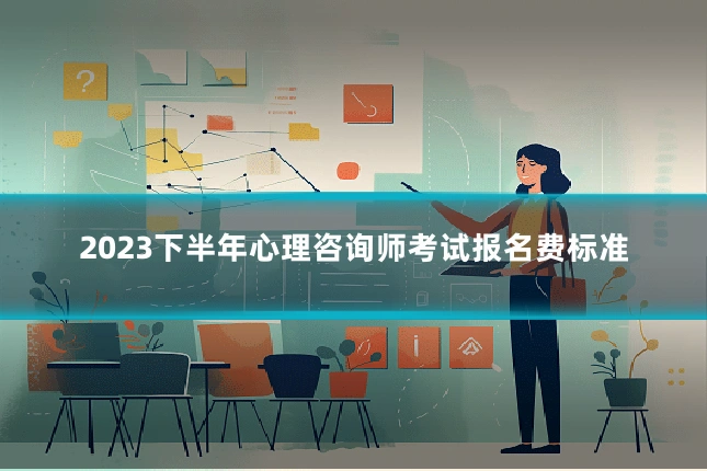 2023下半年心理咨询师考试报名费标准