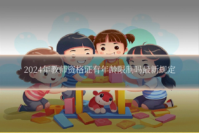 2024年教师资格证有年龄限制吗最新规定