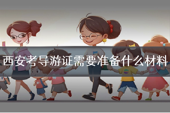 西安考导游证需要准备什么材料