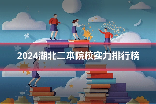 2024湖北二本院校实力排行榜