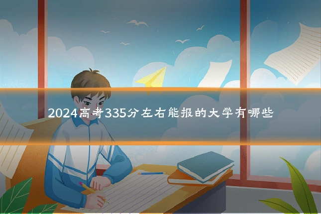 2024高考335分左右能报的大学有哪些