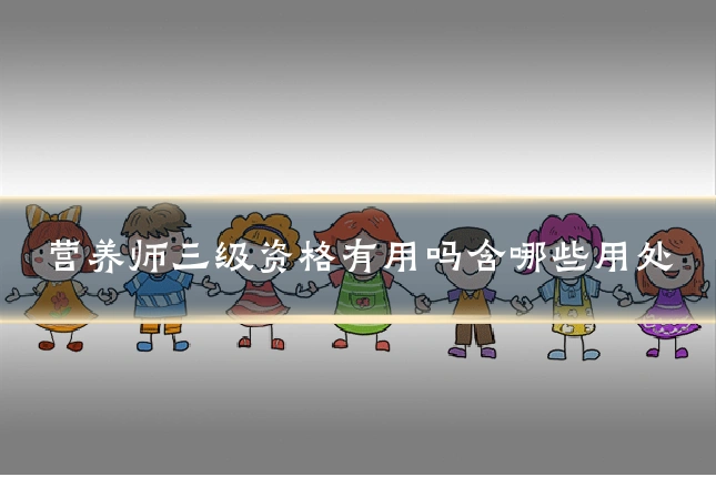 营养师三级资格有用吗含哪些用处