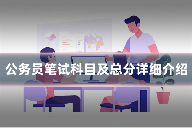 公务员笔试科目及总分详细介绍