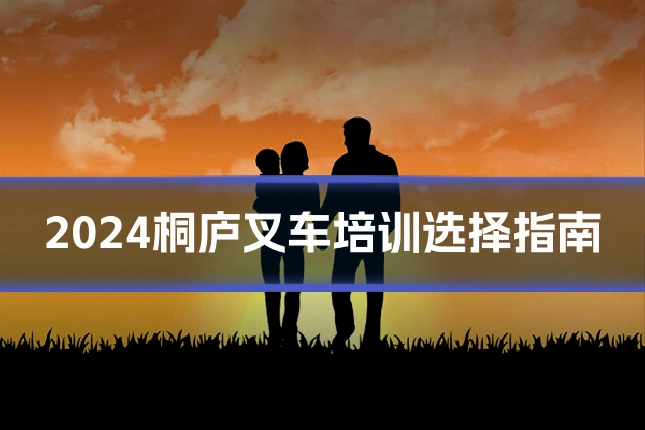 2024桐庐叉车培训选择指南
