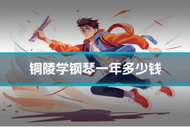 铜陵学钢琴一年多少钱